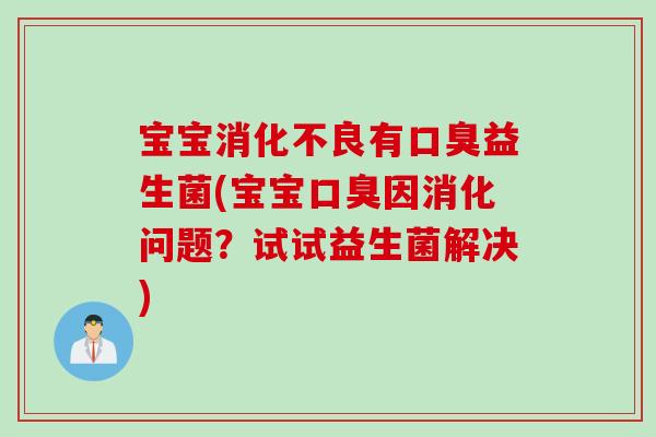宝宝有益生菌(宝宝因消化问题？试试益生菌解决)