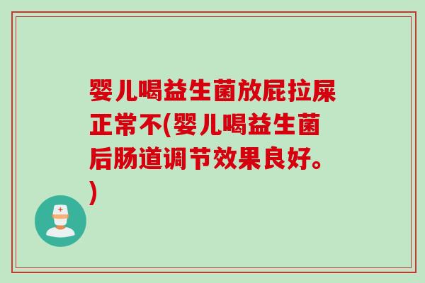 婴儿喝益生菌放屁拉屎正常不(婴儿喝益生菌后肠道调节效果良好。) 婴儿喝益生菌放屁拉屎正常不(婴儿喝益生菌后肠道调节效果良好。)