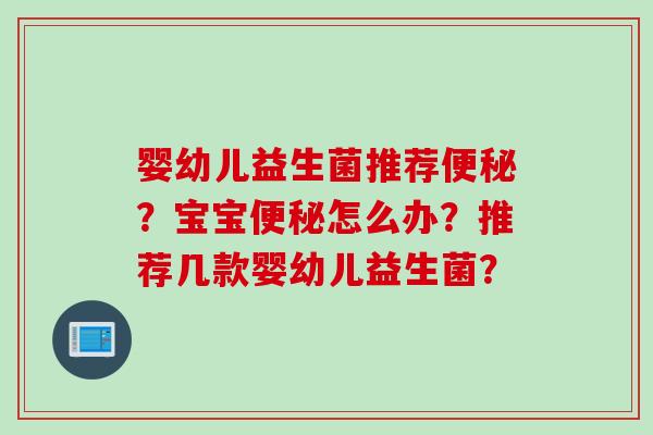 婴幼儿益生菌推荐？宝宝怎么办？推荐几款婴幼儿益生菌？