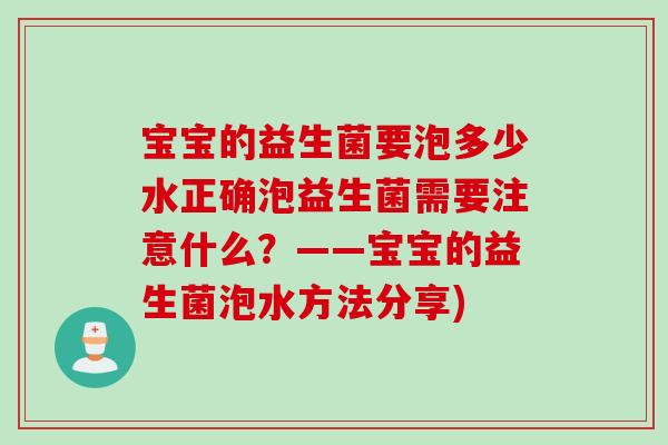 宝宝的益生菌要泡多少水正确泡益生菌需要注意什么？——宝宝的益生菌泡水方法分享)