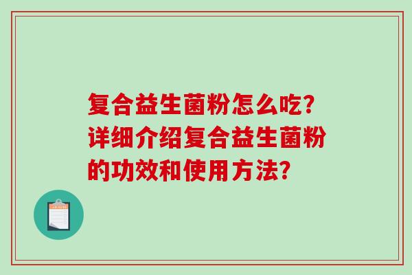 复合益生菌粉怎么吃？详细介绍复合益生菌粉的功效和使用方法？