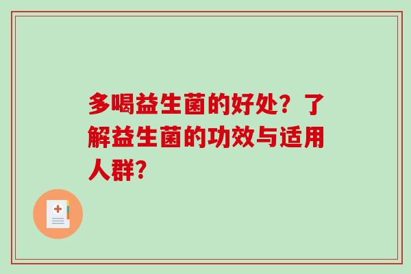多喝益生菌的好处？了解益生菌的功效与适用人群？
