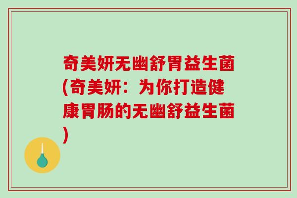奇美妍无幽舒胃益生菌(奇美妍：为你打造健康的无幽舒益生菌)