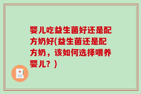 婴儿吃益生菌好还是配方奶好(益生菌还是配方奶,该如何选择喂养婴儿?) 婴儿吃益生菌好还是配方奶好(益生菌还是配方奶,该如何选择喂养婴儿?)