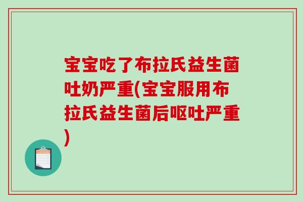 宝宝吃了布拉氏益生菌吐奶严重(宝宝服用布拉氏益生菌后严重)