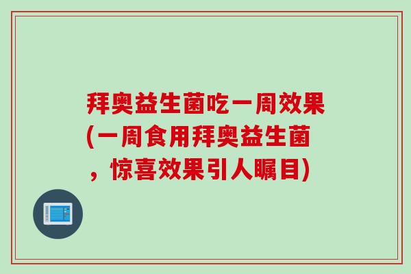 拜奥益生菌吃一周效果(一周食用拜奥益生菌，惊喜效果引人瞩目)