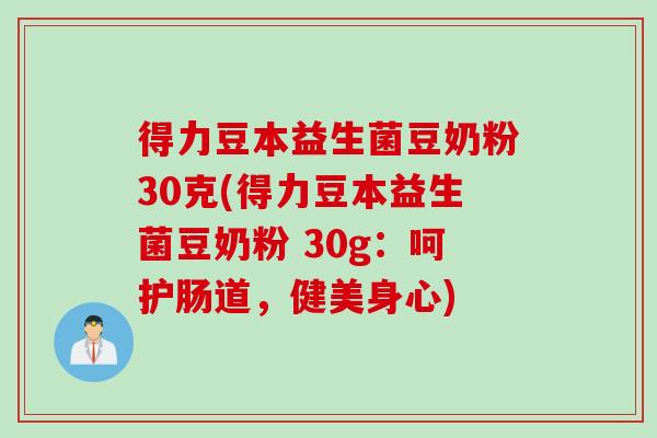 得力豆本益生菌豆奶粉30克(得力豆本益生菌豆奶粉 30g：呵护肠道，健美身心)