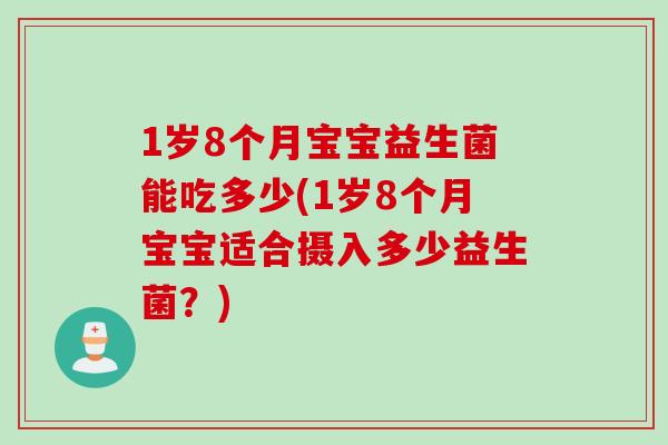 1岁8个月宝宝益生菌能吃多少(1岁8个月宝宝适合摄入多少益生菌？)