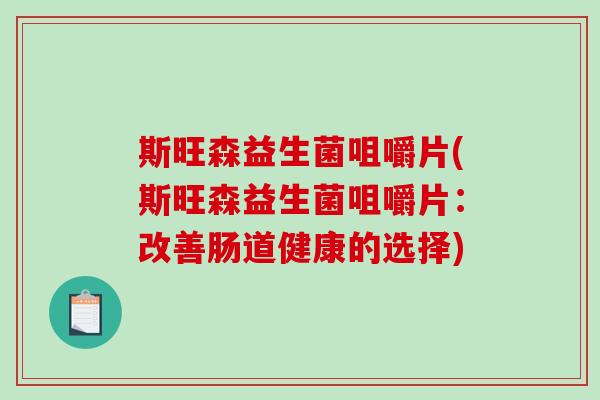 斯旺森益生菌咀嚼片(斯旺森益生菌咀嚼片：改善肠道健康的选择)