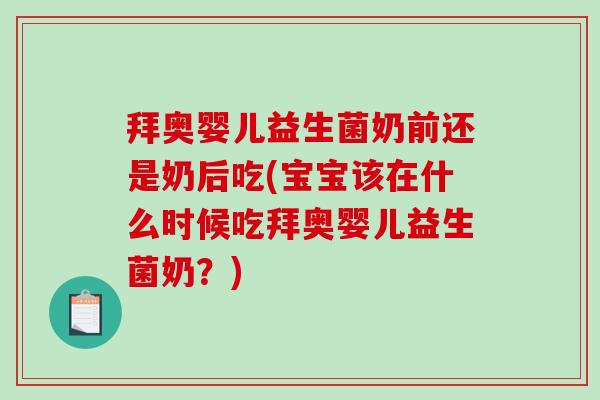拜奥婴儿益生菌奶前还是奶后吃(宝宝该在什么时候吃拜奥婴儿益生菌奶？)