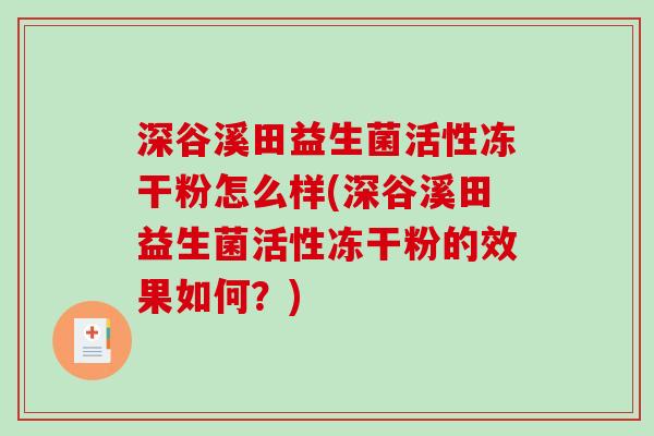 深谷溪田益生菌活性冻干粉怎么样(深谷溪田益生菌活性冻干粉的效果如何？)