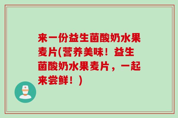 来一份益生菌酸奶水果麦片(营养美味！益生菌酸奶水果麦片，一起来尝鲜！)