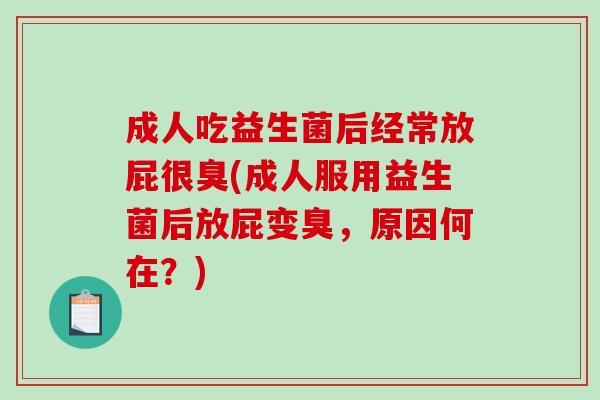 成人吃益生菌后经常放屁很臭(成人服用益生菌后放屁变臭，原因何在？)