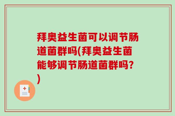 拜奥益生菌可以调节肠道菌群吗(拜奥益生菌能够调节肠道菌群吗？)