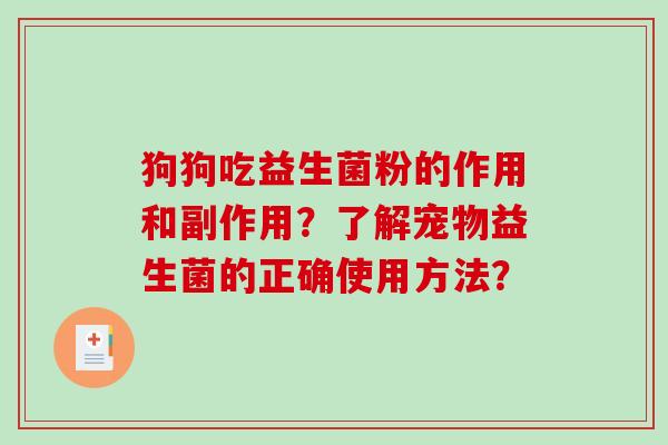 狗狗吃益生菌粉的作用和副作用？了解宠物益生菌的正确使用方法？
