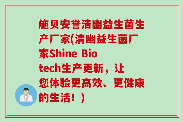 施贝安誉清幽益生菌生产厂家(清幽益生菌厂家Shine Biotech生产更新，让您体验更高效、更健康的生活！)