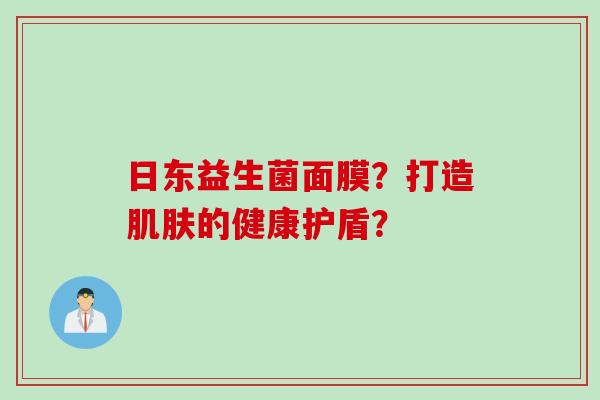 日东益生菌面膜？打造肌肤的健康护盾？
