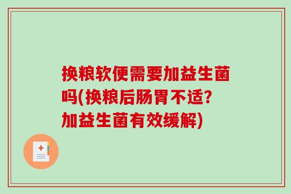 换粮软便需要加益生菌吗(换粮后肠胃不适？加益生菌有效缓解)