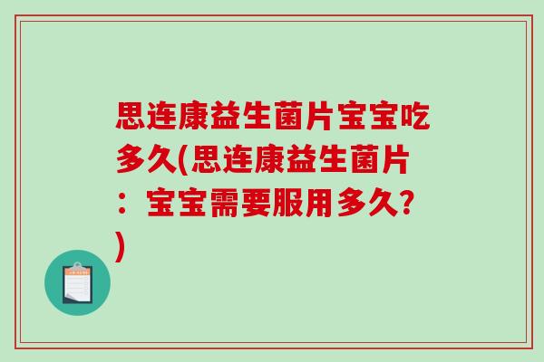 思连康益生菌片宝宝吃多久(思连康益生菌片：宝宝需要服用多久？)