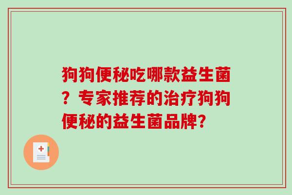 狗狗便秘吃哪款益生菌？专家推荐的治疗狗狗便秘的益生菌品牌？