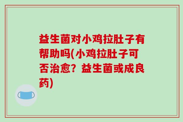 益生菌对小鸡拉肚子有帮助吗(小鸡拉肚子可否治愈？益生菌或成良药)