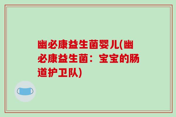 幽必康益生菌婴儿(幽必康益生菌：宝宝的肠道护卫队)