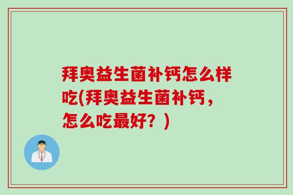 拜奥益生菌补钙怎么样吃(拜奥益生菌补钙，怎么吃最好？)