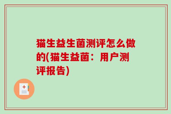 猫生益生菌测评怎么做的(猫生益菌：用户测评报告)