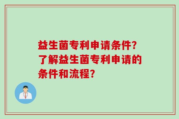 益生菌专利申请条件？了解益生菌专利申请的条件和流程？