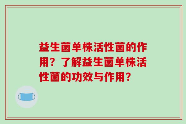 益生菌单株活性菌的作用？了解益生菌单株活性菌的功效与作用？