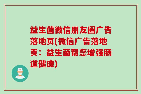 益生菌微信朋友圈广告落地页(微信广告落地页：益生菌帮您增强肠道健康)