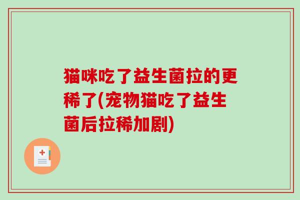 猫咪吃了益生菌拉的更稀了(宠物猫吃了益生菌后拉稀加剧)