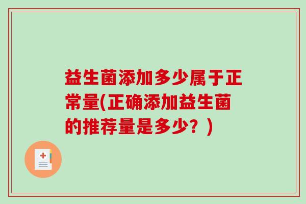 益生菌添加多少属于正常量(正确添加益生菌的推荐量是多少？)
