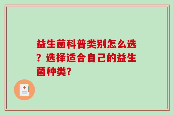 益生菌科普类别怎么选？选择适合自己的益生菌种类？
