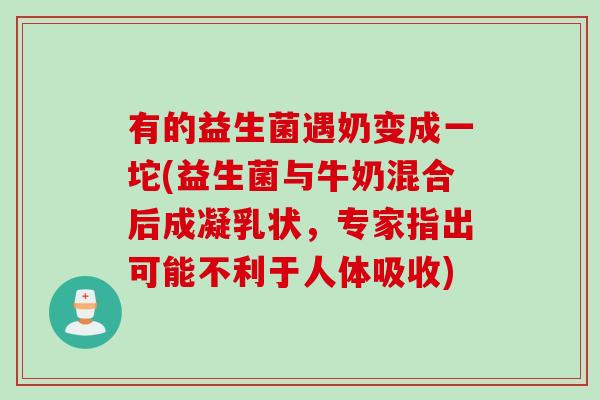 有的益生菌遇奶变成一坨(益生菌与牛奶混合后成凝乳状，专家指出可能不利于人体吸收)