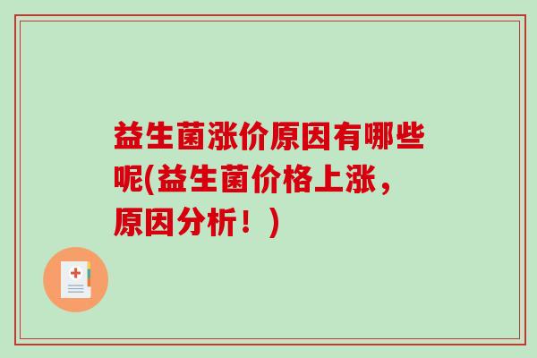 益生菌涨价原因有哪些呢(益生菌价格上涨，原因分析！)
