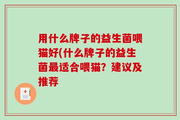 用什么牌子的益生菌喂猫好(什么牌子的益生菌最适合喂猫？建议及推荐
