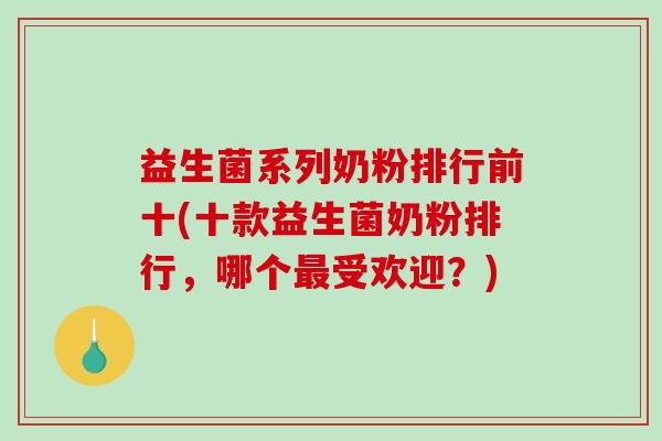 益生菌系列奶粉排行前十(十款益生菌奶粉排行,哪个受欢迎?) 益生菌系列奶粉排行前十(十款益生菌奶粉排行,哪个受欢迎?)