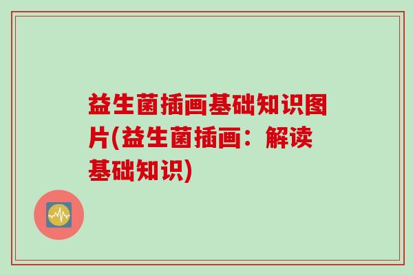 益生菌插画基础知识图片(益生菌插画：解读基础知识)