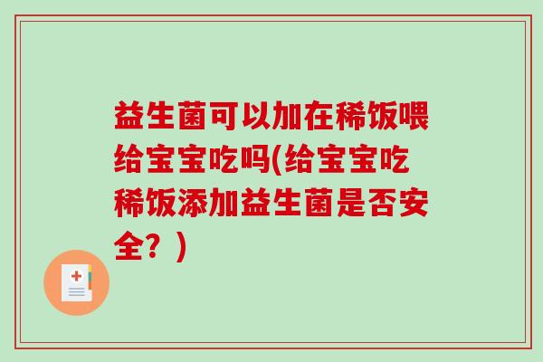 益生菌可以加在稀饭喂给宝宝吃吗(给宝宝吃稀饭添加益生菌是否安全？)