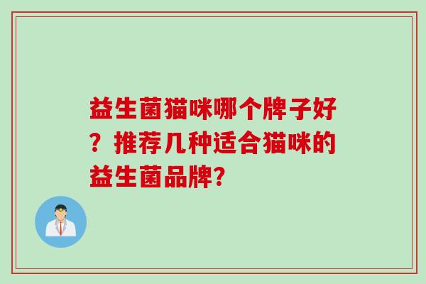益生菌猫咪哪个牌子好？推荐几种适合猫咪的益生菌品牌？