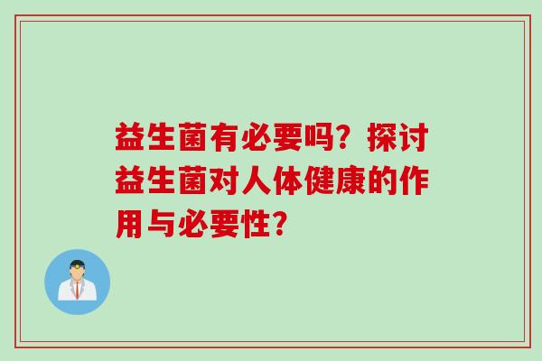 益生菌有必要吗？探讨益生菌对人体健康的作用与必要性？