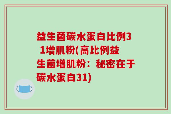 益生菌碳水蛋白比例3 1增肌粉(高比例益生菌增肌粉：秘密在于碳水蛋白31)