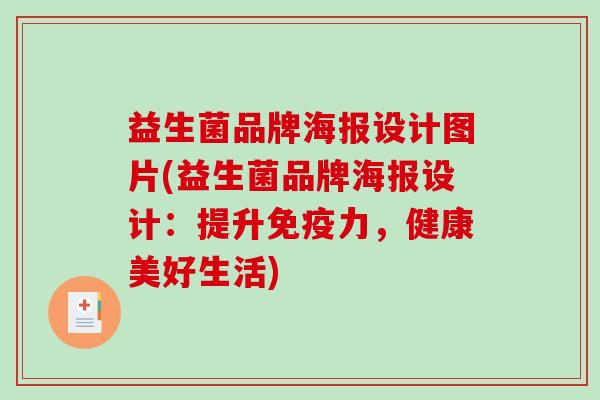 益生菌品牌海报设计图片(益生菌品牌海报设计：提升免疫力，健康美好生活)