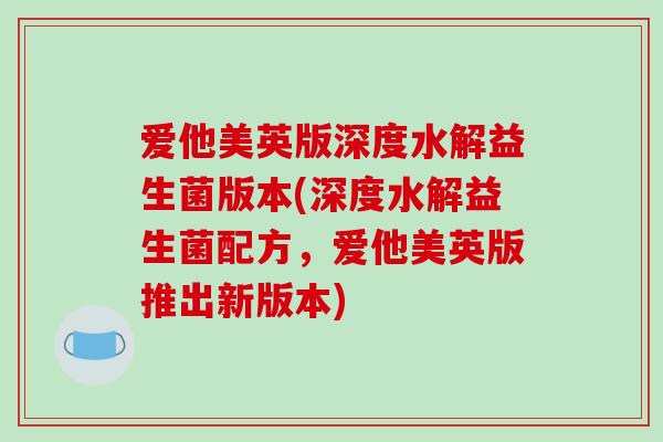 爱他美英版深度水解益生菌版本(深度水解益生菌配方，爱他美英版推出新版本)