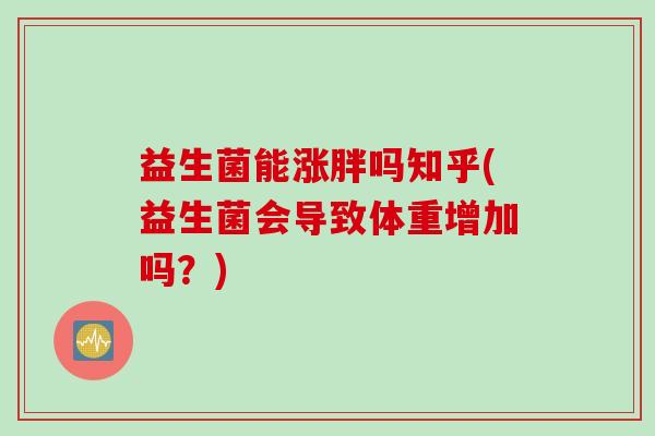 益生菌能涨胖吗知乎(益生菌会导致体重增加吗？)