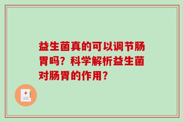 益生菌真的可以调节肠胃吗？科学解析益生菌对肠胃的作用？