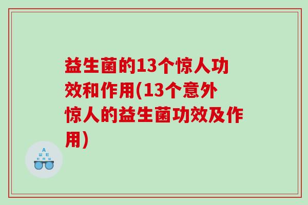 益生菌的13个惊人功效和作用(13个意外惊人的益生菌功效及作用)