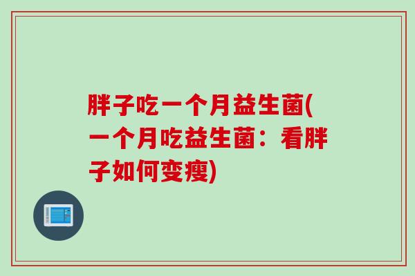 胖子吃一个月益生菌(一个月吃益生菌：看胖子如何变瘦)