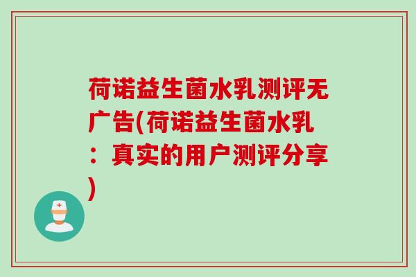 荷诺益生菌水乳测评无广告(荷诺益生菌水乳：真实的用户测评分享)